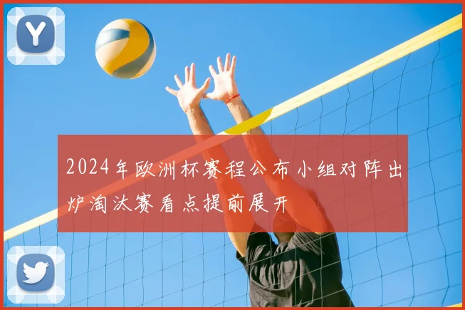 2024年欧洲杯赛程公布小组对阵出炉淘汰赛看点提前展开