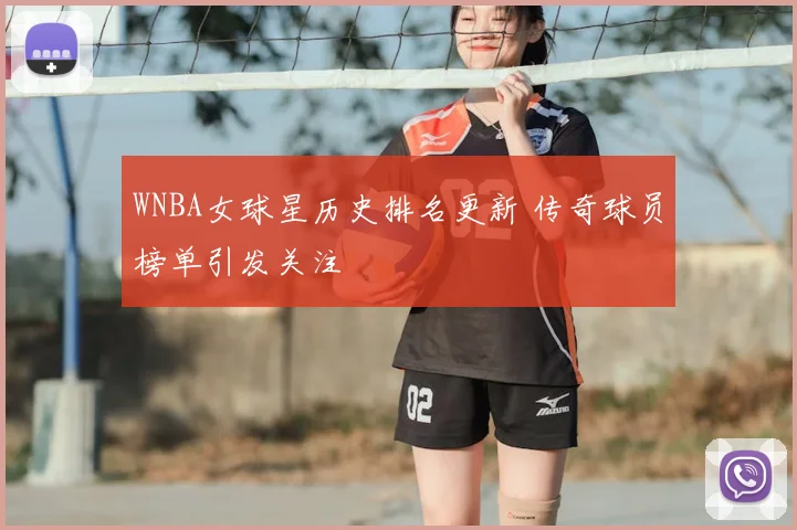 WNBA女球星历史排名更新 传奇球员榜单引发关注